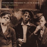 Everyone Who Pretended to Like Me Is Gone - The Walkmen
