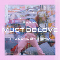 Must Be Love - DJ Shaan, Tru Concept