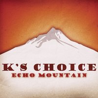 Echo Mountain - K's Choice