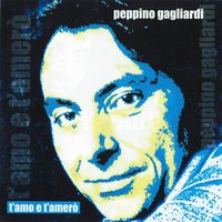 T'amo e t'amerò - Peppino Gagliardi