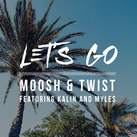 Let's Go - Moosh & Twist, Myles, Kalin