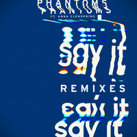 Say It - Phantoms, Anna Clendening, A-Trak