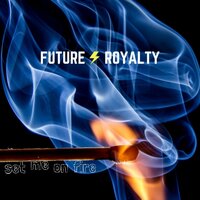Set Me On Fire - Future Royalty