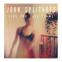 Like You Talk To Me - John Splithoff