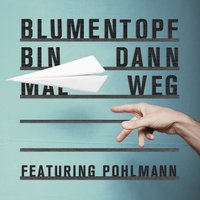 Bin dann mal weg [feat. Pohlmann.] - Blumentopf, Pohlmann., Dexter