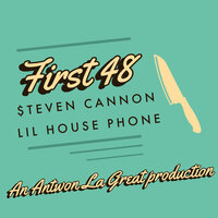 First 48 - Antwon La Great, $teven Cannon, lil house phone