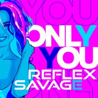 Only You - REFLEX, Savage