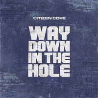 Way Down in the Hole - Citizen Cope