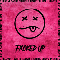 Fxcked Up - Lloyd P-White