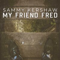 My Friend Fred - Sammy Kershaw