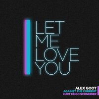Let Me Love You - Alex Goot, Kurt Hugo Schneider, Against the Current