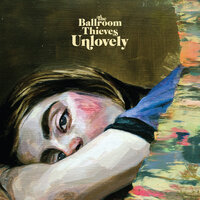 Unlovely - The Ballroom Thieves, Darlingside