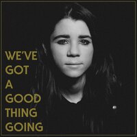 We've Got a Good Thing Going - Lady Lamb