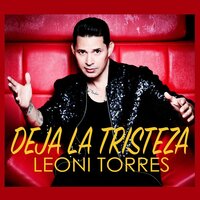 Deja La Tristeza - Leoni Torres