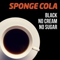 Black No Cream No Sugar - Sponge Cola