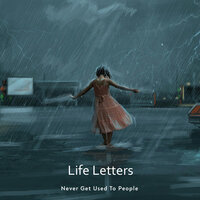 Life Letters - Never Get Used To People