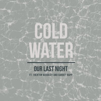 Cold Water - Our Last Night, Trenton Woodley, Garret Rapp
