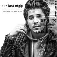 Look What You Made Me Do - Our Last Night