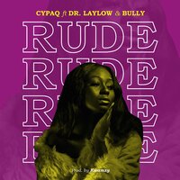 Rude - Cypaq, Bully, Dr. Laylow