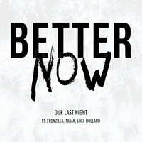 Better Now - Our Last Night, Fronzilla, Luke Holland