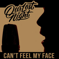 Can't Feel My Face - Our Last Night