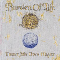 Trust My Own Heart - Burden Of Life