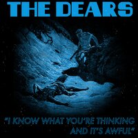 I Know What You're Thinking And Its Awful - The Dears