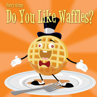 Do You Like Waffles? - Parry Gripp