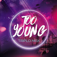 Too Young - Triplo Max