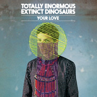 Your Love - Totally Enormous Extinct Dinosaurs, Pearson Sound