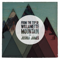 Willamette Mountain - Joshua James