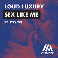 Sex Like Me - Loud Luxury, Dyson