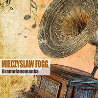 Gramofonomanka - Mieczysław Fogg