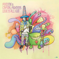 Love Is All I Got - Feed Me, Crystal Fighters, Friction