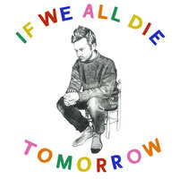 If We All Die Tomorrow - Tom Rosenthal
