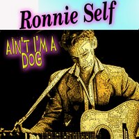 Ain't I'm a Dog! - Ronnie Self