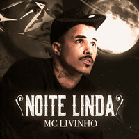 Noite Linda - MC Livinho, Mc Romântico, Mc Livinho, Mc Romântico