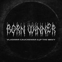 Born Winner - Vladimir Cauchemar, JP The Wavy