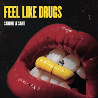 Feels Like Drugs - Santino Le Saint