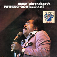 Ain't Nobody's Business Part 1 - Jimmy Witherspoon