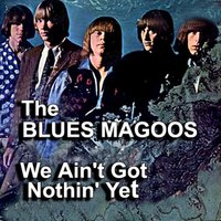 We Ain't Got Nothin' Yet - The Blues Magoos
