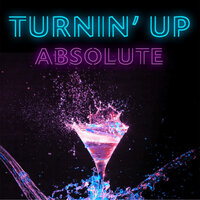 Turnin' Up - absolute