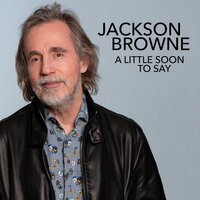 A Little Soon To Say - Jackson Browne