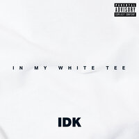 In My White Tee - IDK