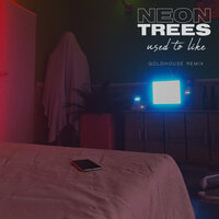 Used To Like - Neon Trees, GOLDHOUSE