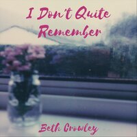 I Don't Quite Remember - Beth Crowley