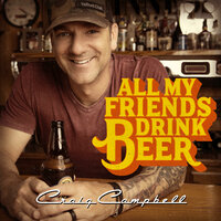 All My Friends Drink Beer - Craig Campbell