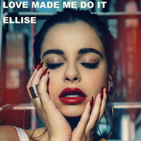 Love Made Me Do It - Ellise