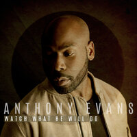 Watch What He Will Do - Anthony Evans