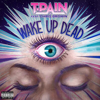 Wake Up Dead - Chris Brown, T-Pain